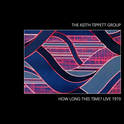 KEITH TIPPETT GROUP / キース・ティペット・グループ / HOW LONG THIS TIME? LIVE 1970