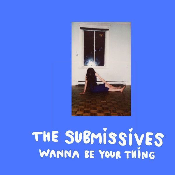 SUBMISSIVES / WANNA BE YOUR THING