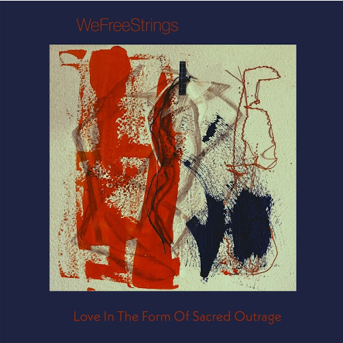 WEFREESTRINGS / Love In The Form Of Sacred Outrage
