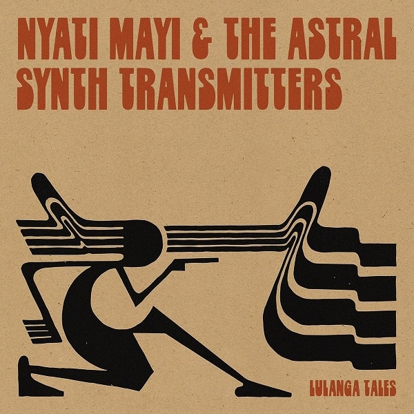 NYATI MAYI & THE ASTRAL SYNTH TRANSMITTERS / ニャティ・マイ & ジ・アストラル・シンセ・トランスミッターズ / LULANGA TALES