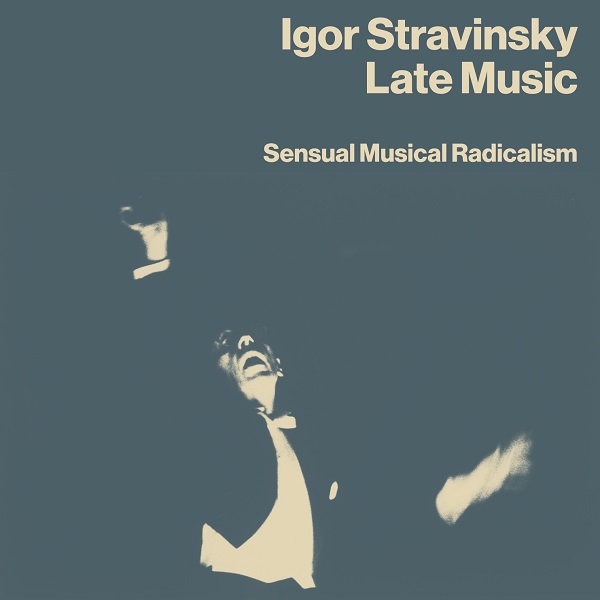 IGOR STRAVINSKY / イーゴリ・ストラヴィンスキー / LATE MUSIC: SENSUAL MUSICAL RADICALISM 4CD BOX SET
