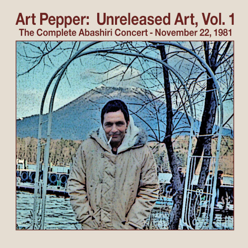 ART PEPPER / アート・ペッパー / Unreleased Art Volume 1: The Complete Abashiri Concert - November 22, 1981