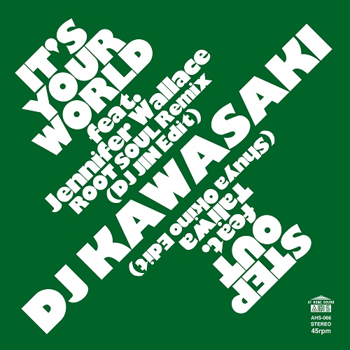 DJ KAWASAKI / IT'S YOUR WORLD feat.Jennifer Wallace - ROOT SOUL Remix(DJ JIN Edit) / STEP OUT feat.Taliwa(Shuya Okino Edit)(7")