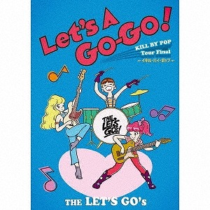 THE LET'S GO'S / ザ・レッツゴーズ / Let's A Go-Go! KILL BY POP Tour Final "イキル・バイ・ポップ"