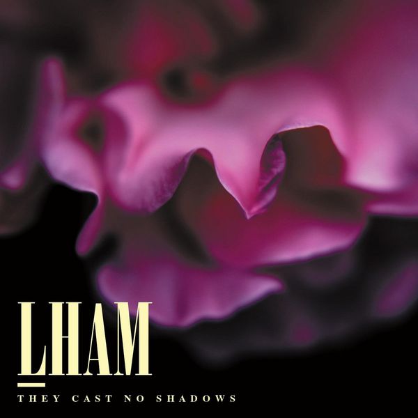 LHAM / THEY CAST NO SHADOWS