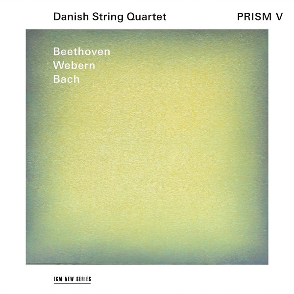DANISH STRING QUARTET / デンマーク弦楽四重奏団 / PRISM V - BEETHOVEN / WEBERN / BACH