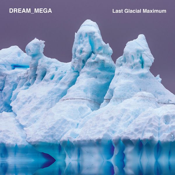 DREAM_MEGA / LAST GLACIAL MAXIMUM (LP)