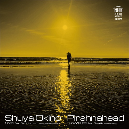 Shuya Okino / Pirahnahead  / Shine feat. Diviniti(ROOT SOUL Boogie Remix with Soki Kimura) / Sun Will Rise feat. Diviniti(Detroit Live Version)(7")