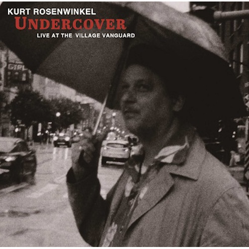 KURT ROSENWINKEL / カート・ローゼンウィンケル / UNDERCOVER - LIVE IN THE VILLAGE VANGUARD