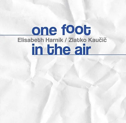 ELISABETH HARNIK & ZLATKO KAUCIC / One Foot In The Air