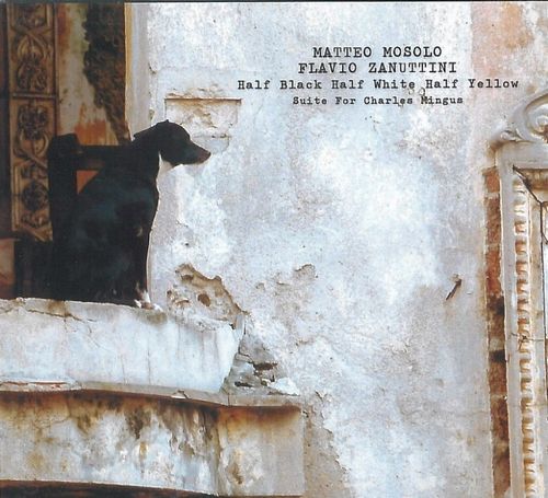 MATTEO MOSOLO & FLAVIO ZANUTTINI / Half Black Half White Half Yellow- Suite For Charles Mingus