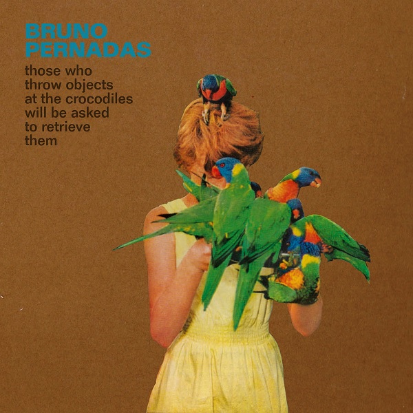 BRUNO PERNADAS / ブルーノ・ペルナーダス / THOSE WHO THROW OBJECTS AT THE CROCODILES WILL BE ASKED TO RETRIEVE THEM (2LP)