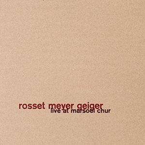 ROSSET MEYER GEIGER / ロッセ・マイヤー・ガイガー / Live at Marsoel Chur