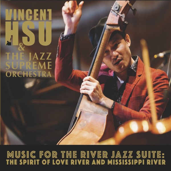 VINCENT HSU / ビンセント・スー / MUSIC FOR THE RIVER JAZZ SUITE: THE SPIRIT OF LOVE RIVER AND MISSISSIPPI RIVER