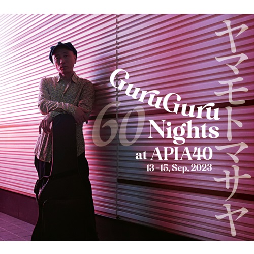MASAYA YAMAMOTO / ヤマモトマサヤ / GuruGuru 60 Nights at APIA40