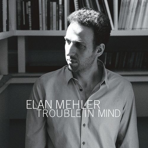 ELAN MEHLER / イーラン・メーラー / Trouble In Mind
