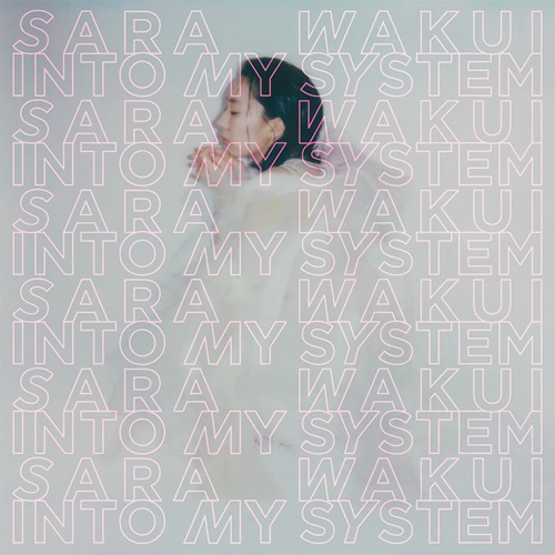 SARA WAKUI / 和久井沙良 / INTO MY SYSTEM