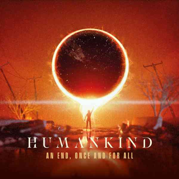 HUMANKIND / ヒューマンカインド / AN END, ONCE AND FOR ALL / アン・エンド、ワンス・アンド・フォー・オール