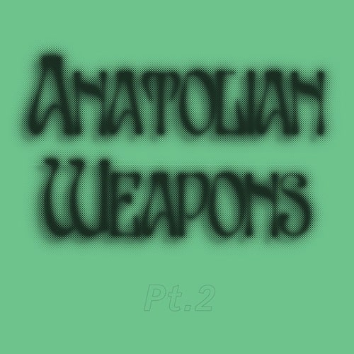 ANATOLIAN WEAPONS / アナトリアン・ウェポンズ / PT. 2