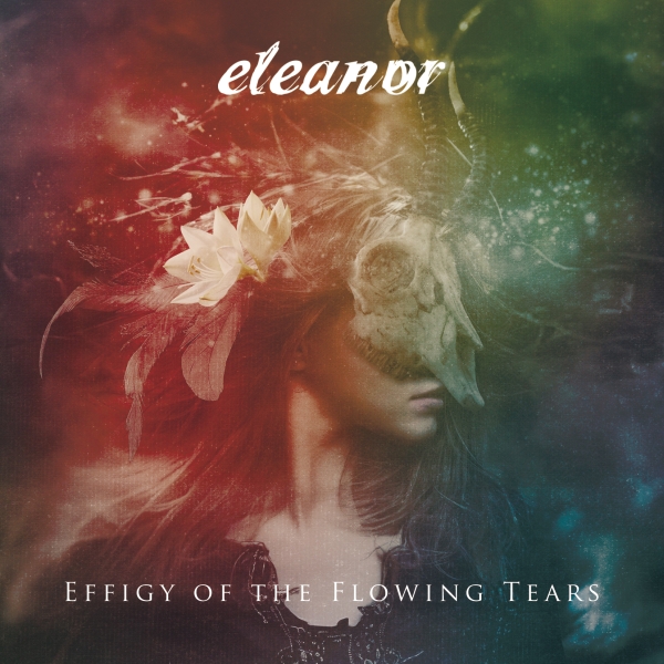 ELEANOR (from Japan) / エレノア / Effigy Of The Flowing Tears / エフィジィ・オブ・ザ・フロウイング・ティアーズ