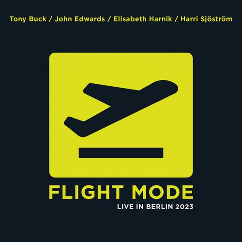 TONY BUCK / トニー・バック / Flight Mode Live In Berlin 2023 w/John Edwards-Elisabeth Harnik-Harri Sjostrom