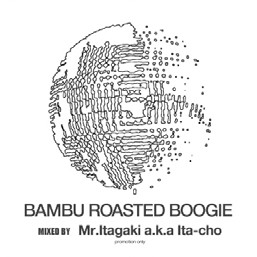 Mr.Itagaki a.k.a. Ita-cho / Bambu Roasted Boogie