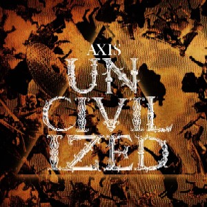 THE AXIS / アクシス / UNCIVILIZED