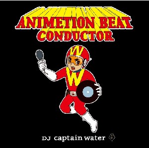 DJ captain water / ANIMETION BEAT CONDUCTOR