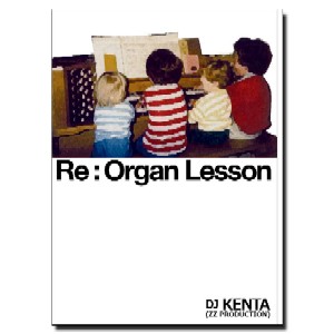DJ KENTA (ZZ PRO) / Re:Organ Lesson