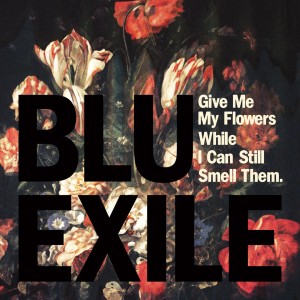 BLU & EXILE / ブルー&エグザイル / GIVE ME MY FLOWERS WHILE I CAN STILL SMELL THEM (CD)