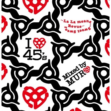 DJ MURO / DJムロ / I LOVE 45’s ?La La Means...Sweet Sweet Revue Pt.1- Remaster Edition