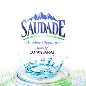 DJ WATARAI / DJワタライ / SAUDADE ~ ANOTHER DIGGIN' ICE ~