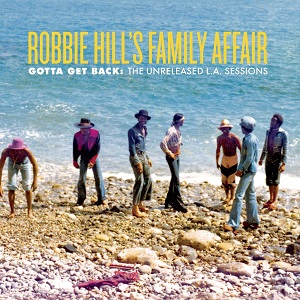 ROBBIE HILL'S FAMILY AFFAIR / ロビー・ヒルズ・ファミリー・アフェアー / GOTTA GO BACK THE UNRELEASED L.A. SESSION
