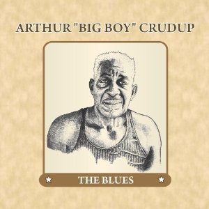 ARTHUR BIG BOY CRUDUP / アーサー・ビッグ・ボーイ・クルーダップ / THE BLUES