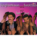 VAUGHAN MASON AND BUTCH DAYO  / ヴォーン·メイソン&ブッチ・デーヨ / FEEL MY LOVE