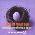 100 PROOF AGED IN SOUL / 100プルーフ・エイジド・イン・ソウル / SOMEBODY'S BEEN SLEEPING IN MY BED: THE HOT WAX SESSIONS