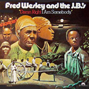 FRED WESLEY & THE J.B.'S / フレッド・ウェズリー&ザJ.B.'S / ダム・ライト・アイ・アム・サムバディ