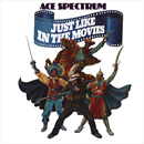 ACE SPECTRUM / エイス・スペクトラム / JUST LIKE IN THE MOVIES