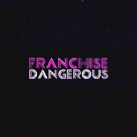 FRANCHISE / フランチャイズ / DANGEROUS