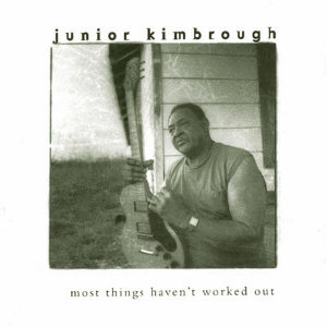 JUNIOR KIMBROUGH / ジュニア・キンブロウ / MOST THINGS HAVEN'T WORKED OUT