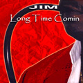 JIM / LONG TIME COMIN