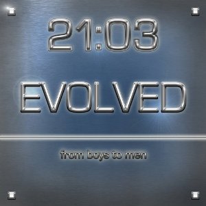 21:03 / EVOLVED...FROM BOYS TO MEN 