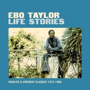 EBO TAYLOR / エボ・テイラー / LIFE STORIES : HIGHLIFE & AFROBEAT CLASSICS 1973-1980