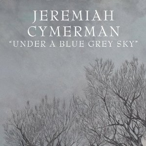JEREMIAH CYMERMAN / UNDER ABLUE GREY SKY
