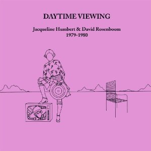 JACQUELINE HUMBERT & DAVID ROSENBOOM / DAYTIME VIEWING (1979-80) (LP) 