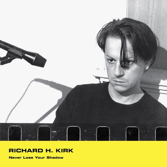RICHARD H. KIRK / リチャード・H・カーク / NEVER LOSE YOUR SHADOW