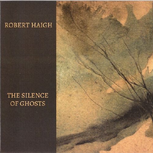 ROBERT HAIGH / SILENCE OF GHOSTS