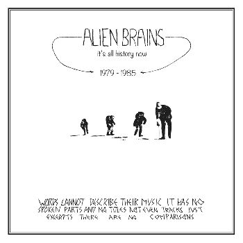 ALIEN BRAINS / IT'S ALL HISTORY NOW-TAPE WORKS 1979-85