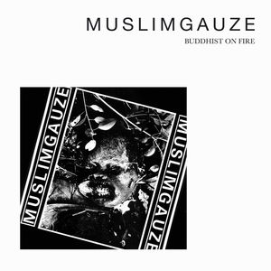 MUSLIMGAUZE / ムスリムガーゼ / BUDDHIST ON FIRE