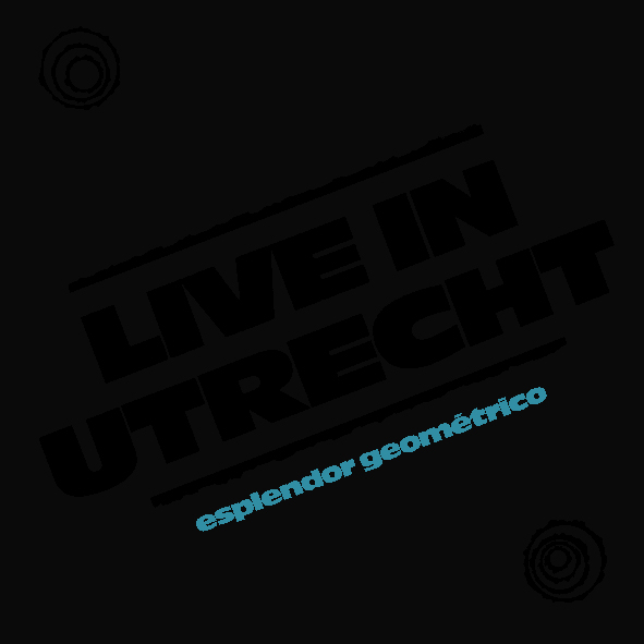 ESPLENDOR GEOMETRICO / エスプレンドール・ゲオメトリコ / LIVE IN UTRECHT / ライヴ・イン・ユトレヒト